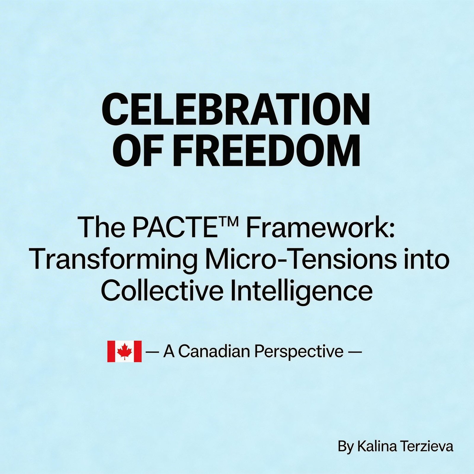 Celebration of Freedom: The PACTE™ Framework Transforming Micro-Tensions into Collective Intelligence — A Canadian Perspective
